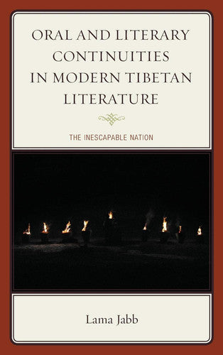 Oral and Literary Continuities in Modern Tibetan Literature: The Inescapable Nation (Studies in Modern Tibetan Culture)