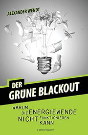 Der Grüne Blackout: Warum die Energiewende nicht funktionieren kann