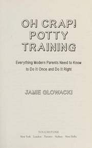 Oh Crap! Potty Training: Everything Modern Parents Need to Know to Do It Once and Do It Right: Volume 1 (Oh Crap Parenting)