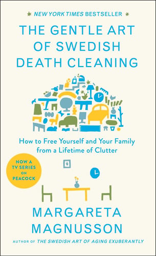 The Gentle Art of Swedish Death Cleaning: How to Free Yourself and Your Family from a Lifetime of Clutter (The Swedish Art of Living & Dying)
