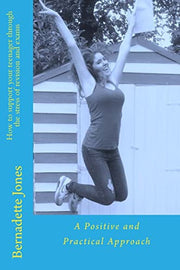 How to support your teenager through the stress of revision and exams: A Positive and Practical Approach