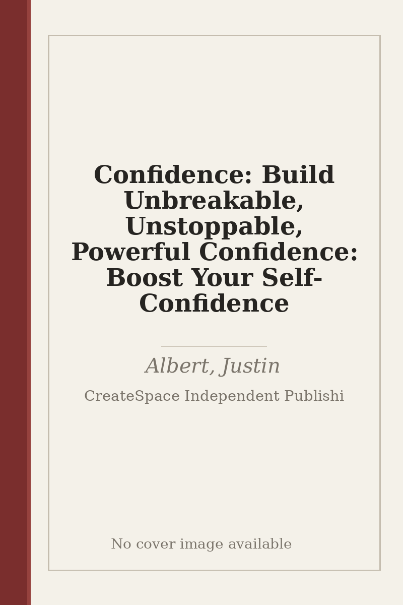 Confidence: Build Unbreakable, Unstoppable, Powerful Confidence: Boost Your Self-Confidence - no cover image available