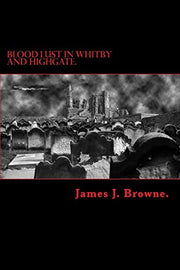 Blood Lust in Whitby and Highgate.: An introduction to English Vampire Lore and History.