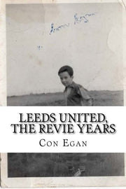 Leeds United, the Revie Years: A fan's memoir: Volume 1 (A Personal History of Leeds United - from Revie to the Present Day)