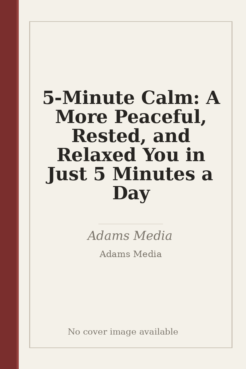 5-Minute Calm: A More Peaceful, Rested, and Relaxed You in Just 5 Minutes a Day - no cover image available