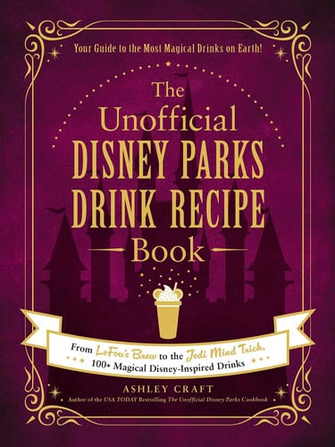 The Unofficial Disney Parks Drink Recipe Book: From LeFou's Brew to the Jedi Mind Trick, 100+ Magical Disney-Inspired Drinks (Unofficial Cookbook Gift Series)