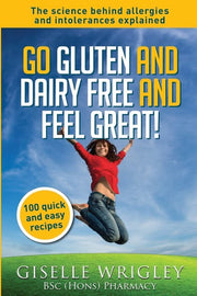 Go Gluten and Dairy Free and Feel Great!: 100 quick and easy recipes plus the science explained: causes of allergies and intolerances, diagnosis and treatment options. (Food Allergy and Intolerance)