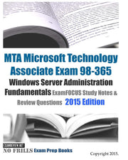 MTA Microsoft Technology Associate Exam 98-365 Windows Server Administration Fundamentals ExamFOCUS Study Notes & Review Questions 2015 Edition