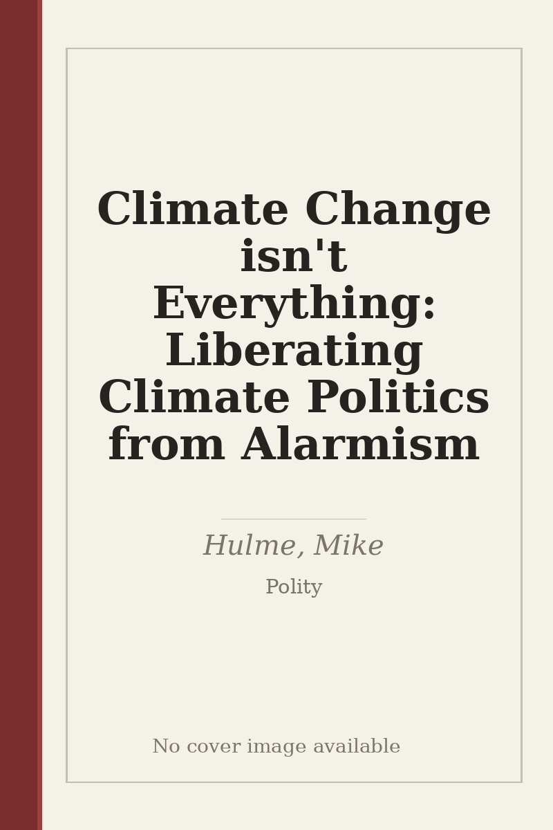 Climate Change isn't Everything: Liberating Climate Politics from Alarmism - no cover image available