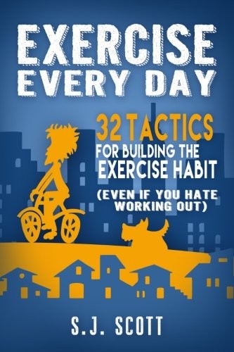 Exercise Every Day: 32 Tactics for Building the Exercise Habit