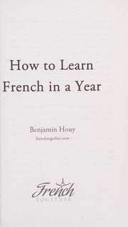 How to Learn French in a Year: A Proven Formula to Learn French Fast, Sound Like a Native and Have Fun in the Process