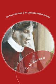 The Grey Lady Ghost: Of The Cambridge Military Hospital: Volume 1 (Grey and Scarlet)