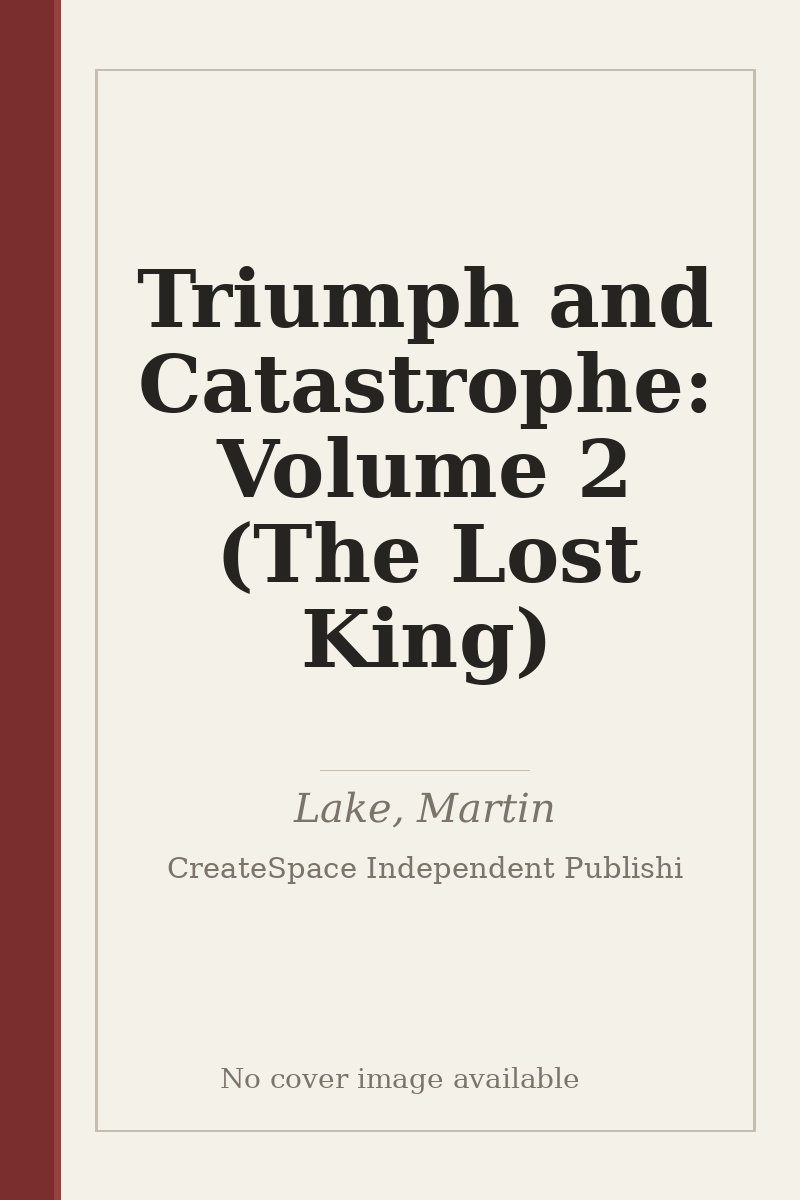 Triumph and Catastrophe: Volume 2 (The Lost King) - no cover image available