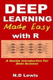 Deep Learning Made Easy with R: A Gentle Introduction For Data Science