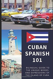 Cuban Spanish 101: Your Complete Bilingual Guide to the Unique Words and Expressions of Cuba