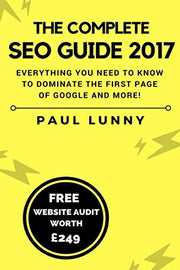 The Complete SEO Guide 2017: Everything you need to know to dominate the first page of Google and more!