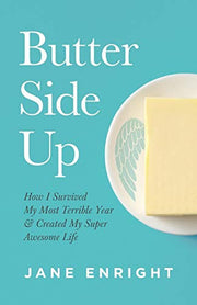 Butter Side Up: How I Survived My Most Terrible Year and Created My Super Awesome Life