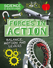 Science is Everywhere: Forces in Action: Balance, Motion and Levers