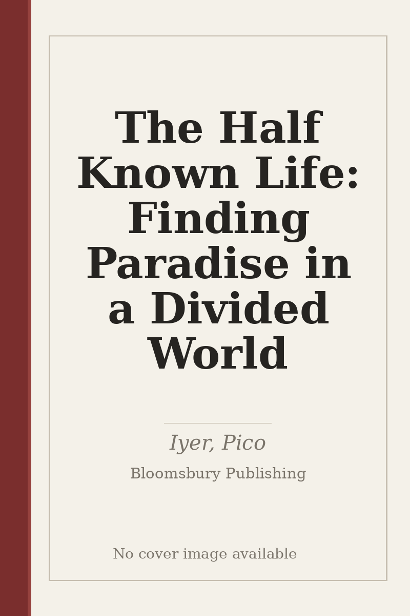 The Half Known Life: Finding Paradise in a Divided World - no cover image available
