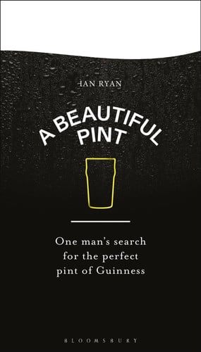 A Beautiful Pint: One Man's Search for the Perfect Pint of Guinness