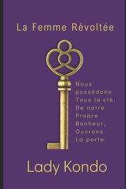 La Femme Révoltée: Nous possédons tous la clé, de notre propre bonheur, ouvrons la porte.