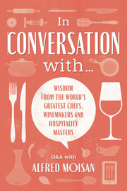 In Conversation With...: Wisdom from the World’s Greatest Chefs, Winemakers and Hospitality Masters
