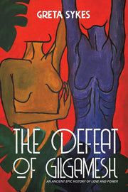 The Defeat of Gilgamesh: An Ancient Epic History of Love and Power