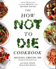 The How Not to Die Cookbook: Over 100 Recipes to Help Prevent and Reverse Disease