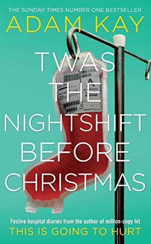 Twas The Nightshift Before Christmas: Festive hospital diaries from the author of multi-million-copy hit This is Going to Hurt: Festive Diaries from the Creator of This Is Going to Hurt