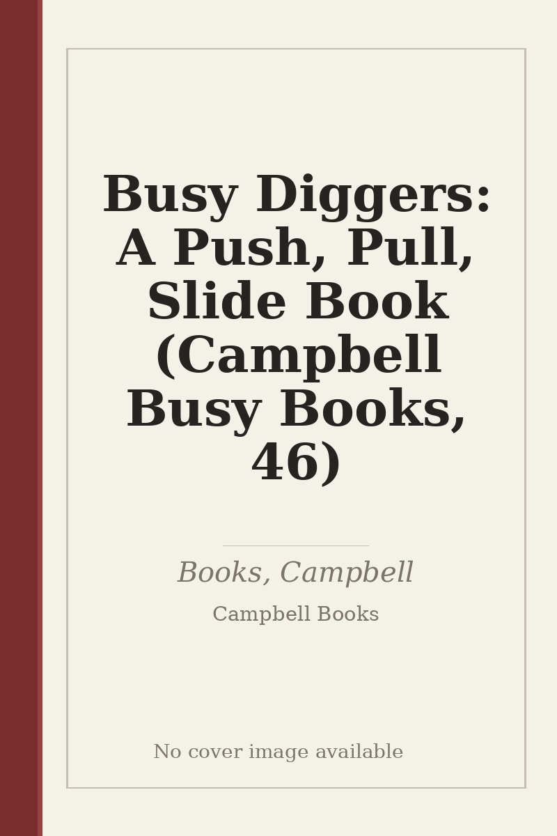 Busy Diggers: A Push, Pull, Slide Book (Campbell Busy Books, 46) - no cover image available