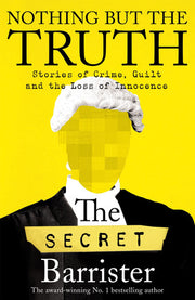 Nothing But The Truth: Dark Humour and Shocking Truths Learned from a Life in the Law