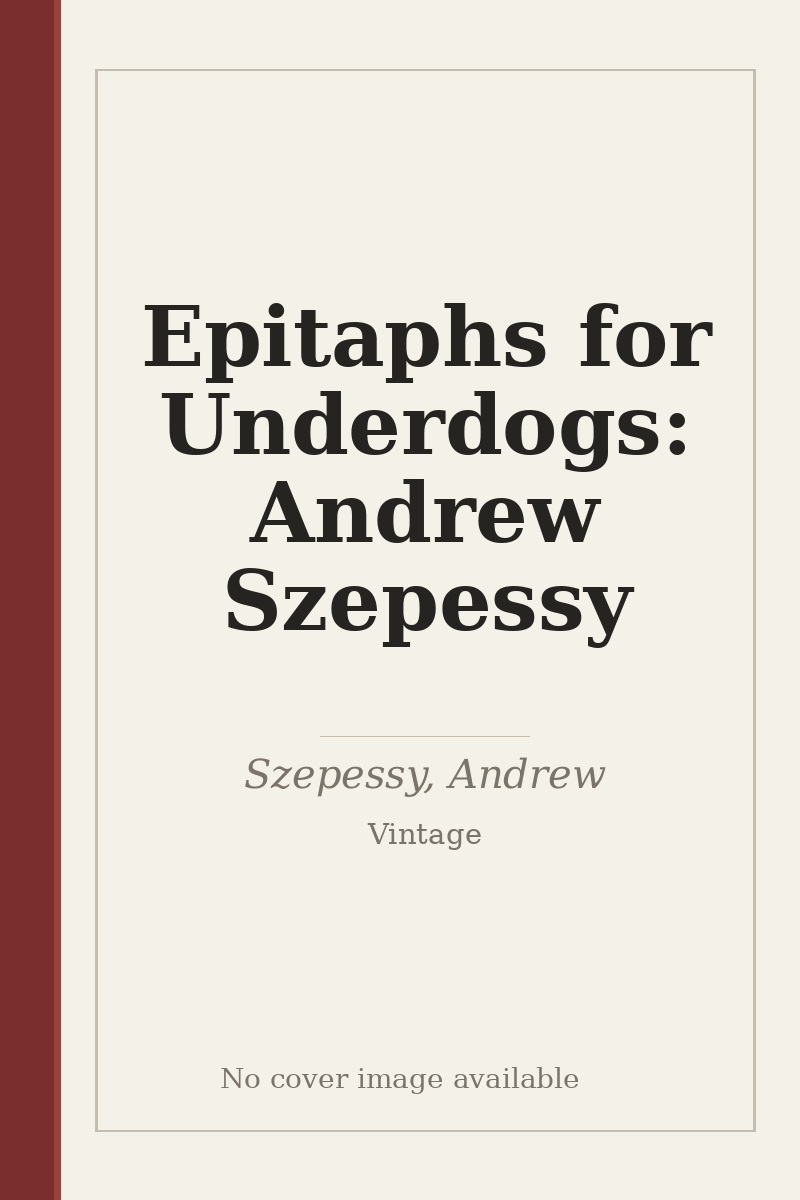 Epitaphs for Underdogs: Andrew Szepessy - no cover image available