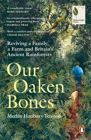 Our Oaken Bones: Reviving a Family, a Farm and Britain’s Ancient Rainforests - Shortlisted for the Wainwright Prize 2025