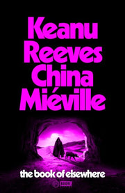 The Book of Elsewhere: The Sunday Times bestselling novel by Keanu Reeves and China Miéville