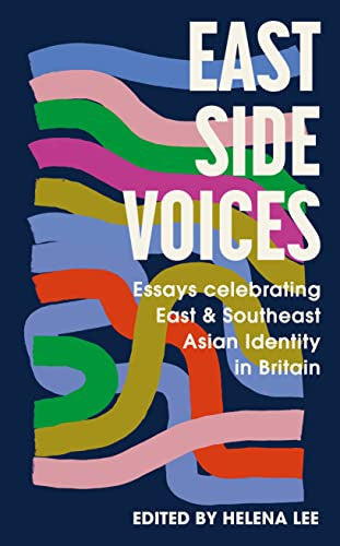 East Side Voices: Essays celebrating East and Southeast Asian identity in Britain