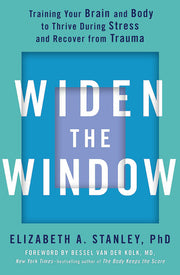 Widen the Window: Training your brain and body to thrive during stress and recover from trauma