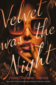 Velvet Was The Night: a delicious, twisted noir from the New York Times bestselling author of MEXICAN GOTHIC