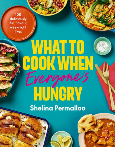 What to Cook When Everyone's Hungry: 100 Quick and Easy Full-Flavour Weeknight Recipes