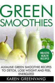 Green Smoothies: Alkaline Green Smoothie Recipes to Detox, Lose Weight, and Feel Energized: 2