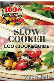 Slow Cooker: 100+ Recipes including Soups & Stews, Vegetarian, Chicken & Beef, Casseroles and More!