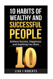 10 Habits of Wealthy and Successful People: Achieve Success, Happiness, and Anything You Want (Money,Rich,successful,Mind-set)