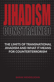 Jihadism Constrained: The Limits of Transnational Jihadism and What It Means for Counterterrorism