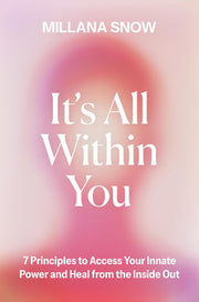 It’s All Within You: 7 Principles to Access Your Innate Power and Heal From the Inside Out