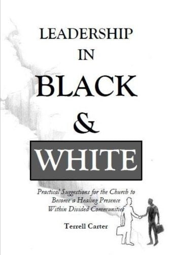 Leadership in Black and White: Practical Suggestions for the Church to Become a Healing Presence Within Divided Communities