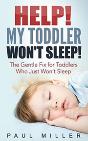 HELP! My Toddler Won't Sleep!: The Gentle Fix for Toddlers Who Just Won’t Sleep
