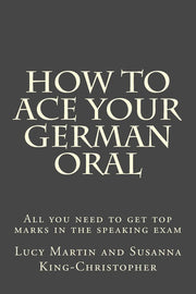 How to Ace your German Oral: All you need to get top marks in the speaking exam