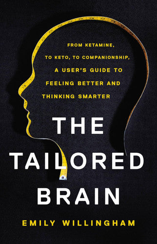 The Tailored Brain: From Ketamine, to Keto, to Companionship, a User's Guide to Feeling Better and Thinking Smarter