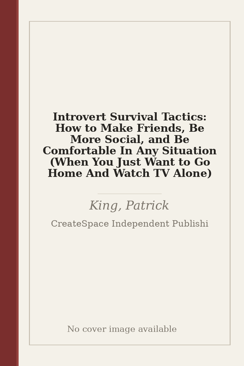 Introvert Survival Tactics: How to Make Friends, Be More Social, and Be Comfortable In Any Situation (When You Just Want to Go Home And Watch TV Alone) - no cover image available