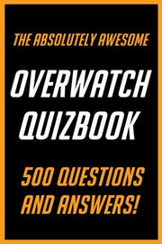 The Absolutely Awesome Overwatch Quizbook: 500 Questions and Answers!: Volume 1