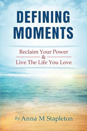 Defining Moments: Reclaim Your Power & Live The Life You Love